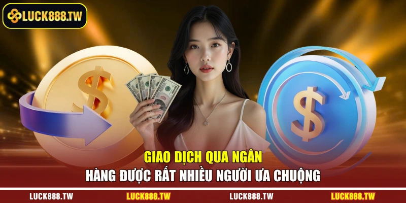 Giao dịch qua ngân hàng được rất nhiều người ưa chuộng
