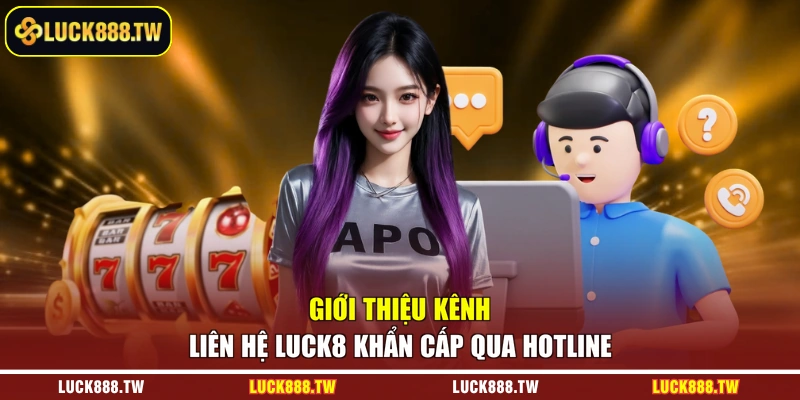 Giới thiệu kênh liên hệ Luck8 khẩn cấp qua hotline