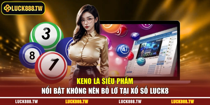 Keno là siêu phẩm nổi bật không nên bỏ lỡ tại xổ số Luck8