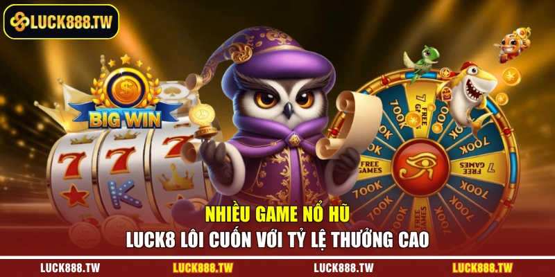 Nhiều game nổ hũ Luck8 lôi cuốn với tỷ lệ thưởng cao 