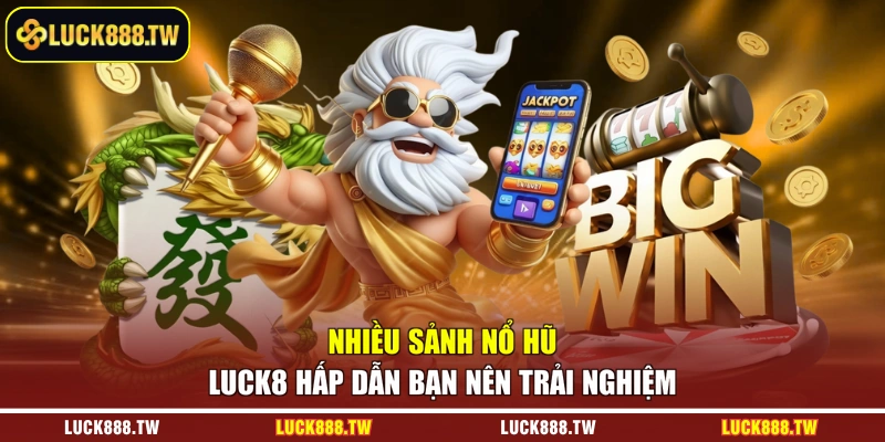 Nhiều sảnh nổ hũ Luck8 hấp dẫn bạn nên trải nghiệm 