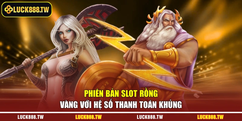 Phiên bản slot Rồng Vàng với hệ số thanh toán khủng
